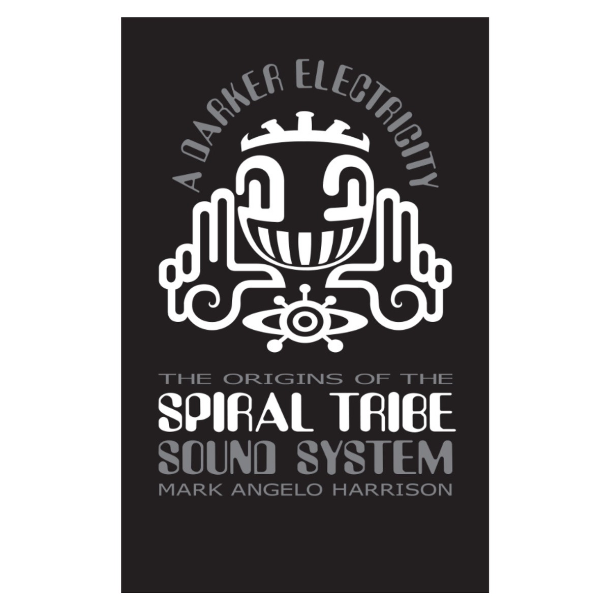 A Darker Electricity The Origins Of The Spiral Tribe Soundsystem