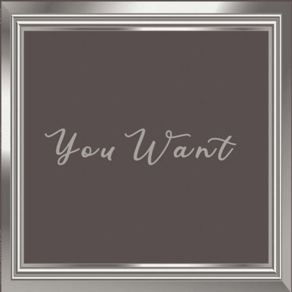 You Want