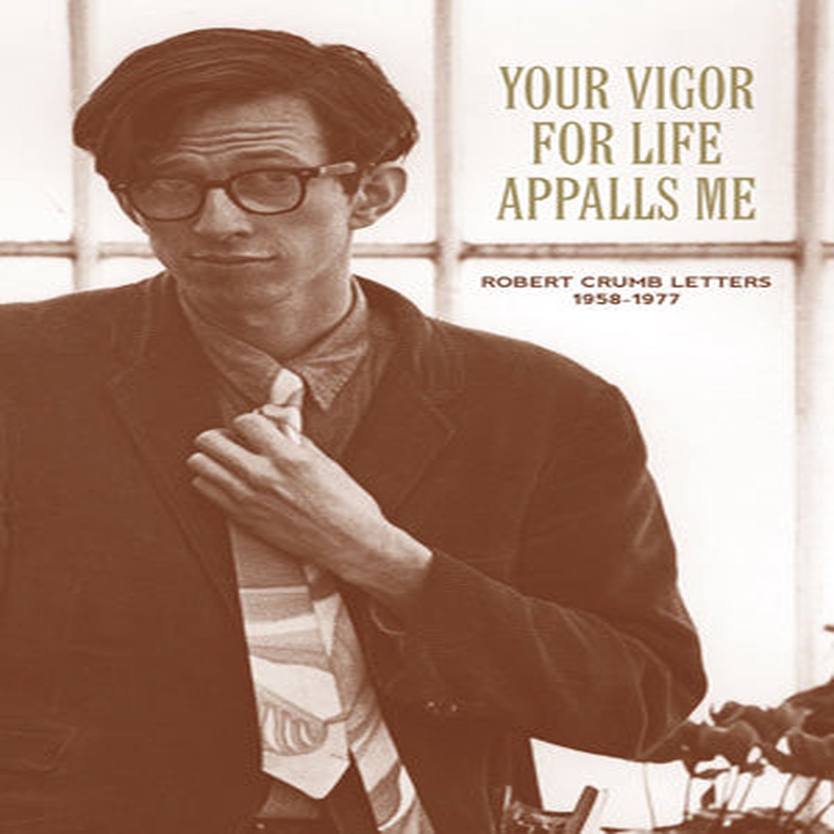 Your Vigor for Life Appalls Me The R Crumb Letters 1958-1977