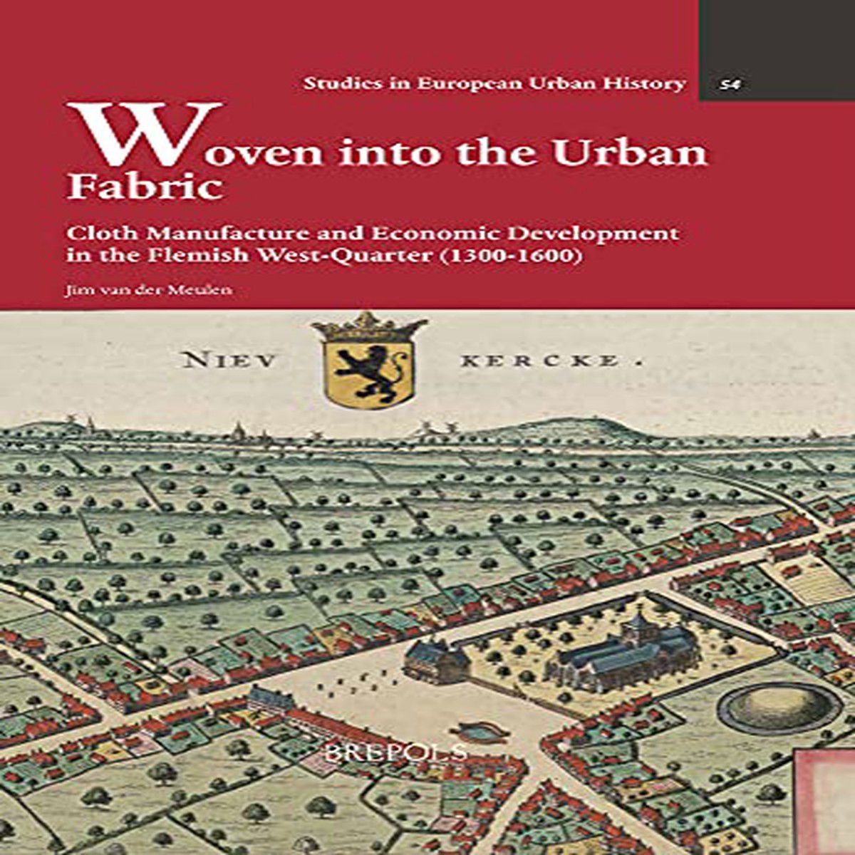 Woven Into the Urban Fabric Cloth Manufacture and Economic Development in the Flemish West-Quarter (1300-1600)