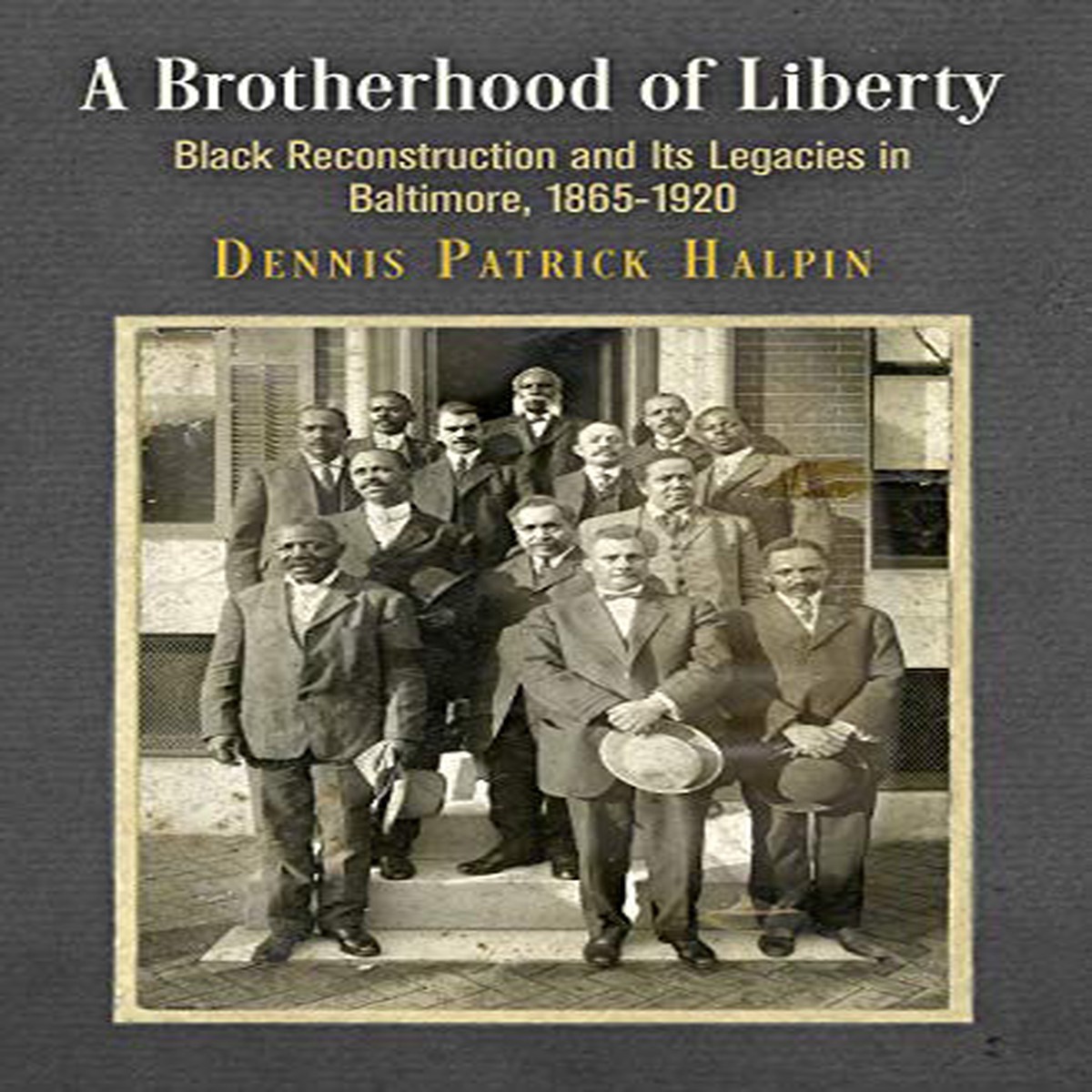 A Brotherhood of Liberty Black Reconstruction and Its Legacies in Baltimore 1865-1920