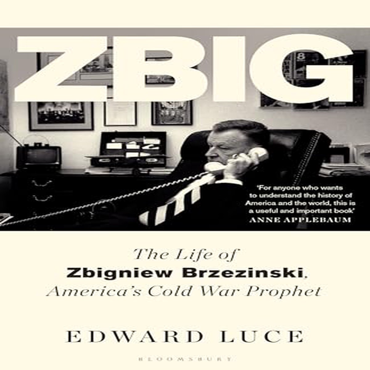 Zbig The Life of Zbigniew Brzezinski Americas Cold War Prophet