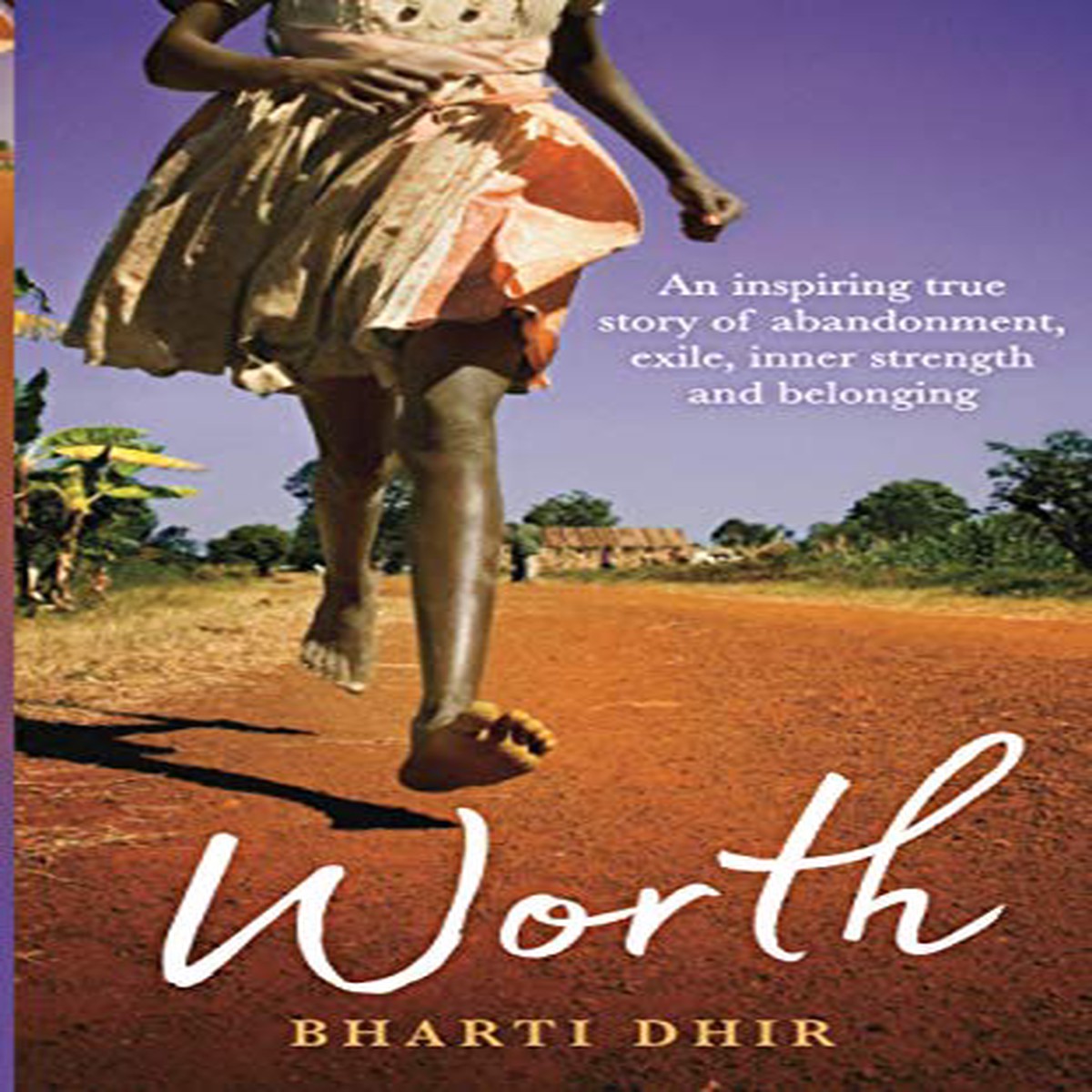 Worth An Inspiring True Story of Abandonment Exile Inner Strength and Belonging