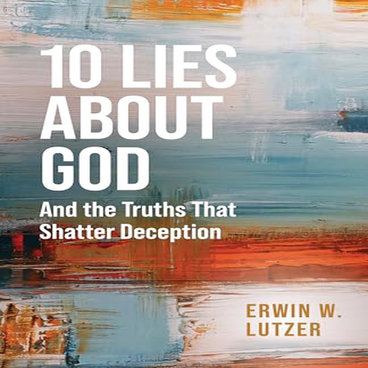 10 Lies about God And the Truths That Shatter Deception