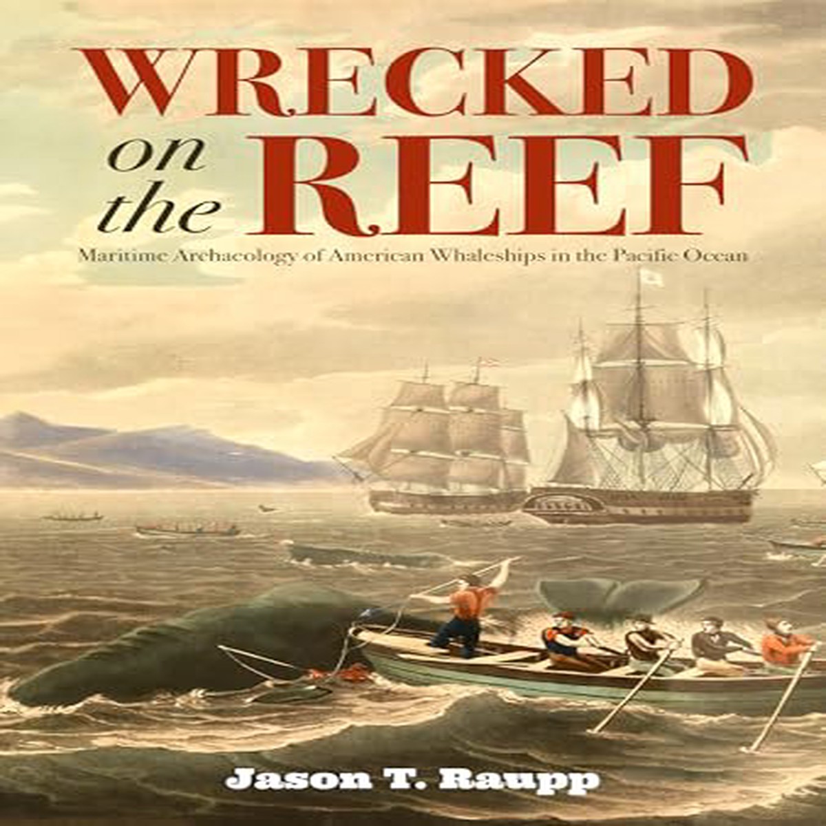 Wrecked on the Reef Maritime Archaeology of American Whaleships in the Pacific Ocean