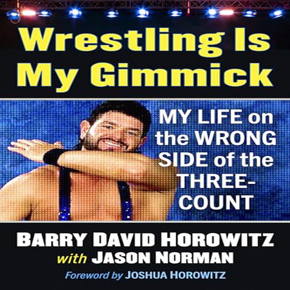 Wrestling Is My Gimmick My Life on the Wrong Side of the Three-Count